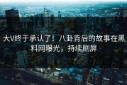 大V终于承认了！八卦背后的故事在黑料网曝光，持续刷屏