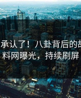 大V终于承认了！八卦背后的故事在黑料网曝光，持续刷屏
