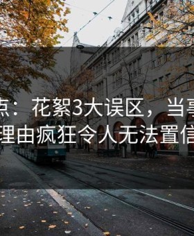 黑料盘点：花絮3大误区，当事人上榜理由疯狂令人无法置信
