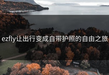ezfly让出行变成自带护照的自由之旅